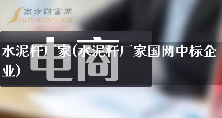 水泥杆厂家(水泥杆厂家国网中标企业)_https://www.gdbxwh.com_淘宝运营_第1张