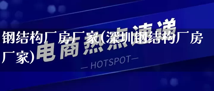 钢结构厂房厂家(深圳钢结构厂房厂家)_https://www.gdbxwh.com_天猫运营_第1张