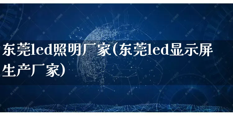 东莞led照明厂家(东莞led显示屏生产厂家)_https://www.gdbxwh.com_代运营_第1张