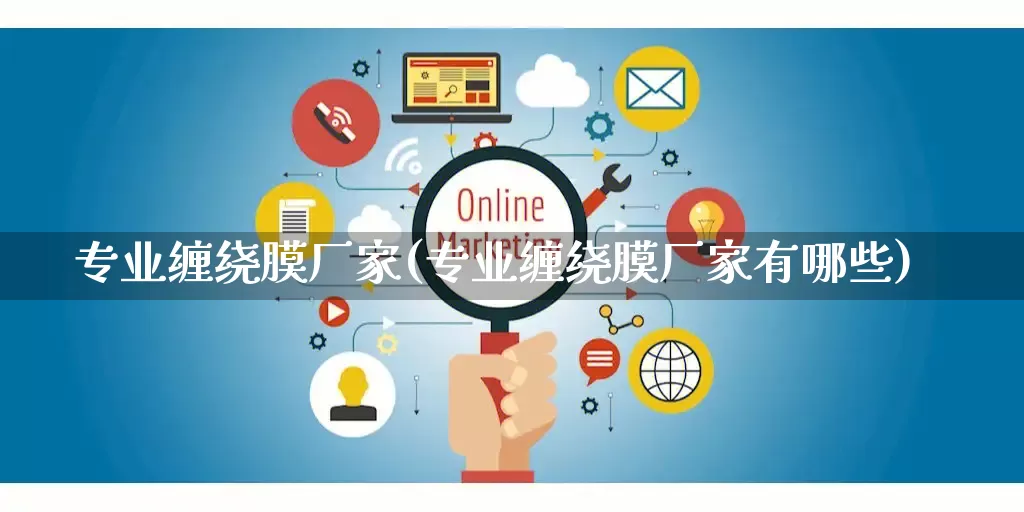 专业缠绕膜厂家(专业缠绕膜厂家有哪些)_https://www.gdbxwh.com_直通车_第1张