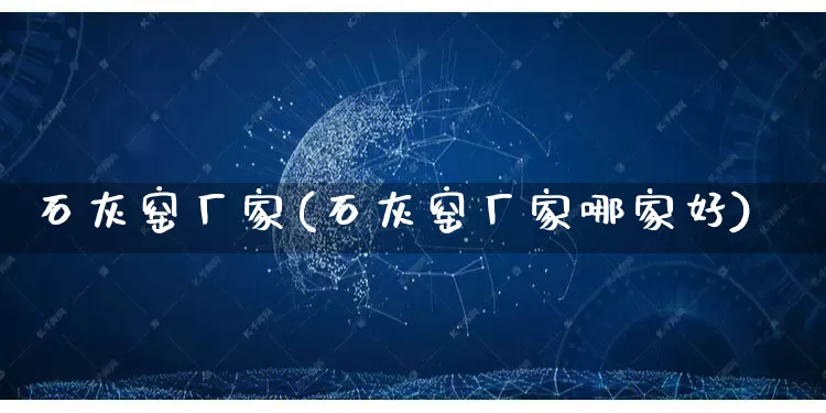 石灰窑厂家(石灰窑厂家哪家好)_https://www.gdbxwh.com_开网店_第1张