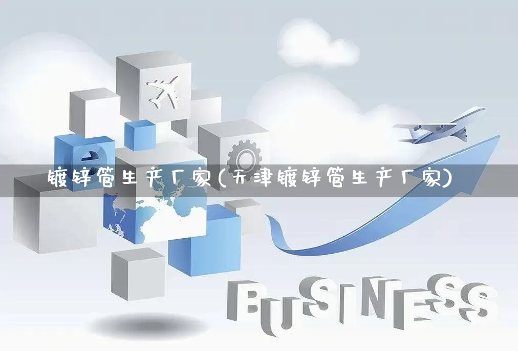 镀锌管生产厂家(天津镀锌管生产厂家)_https://www.gdbxwh.com_直通车_第1张