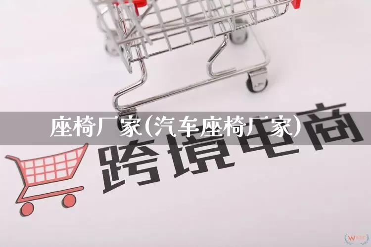 座椅厂家(汽车座椅厂家)_https://www.gdbxwh.com_开网店_第1张