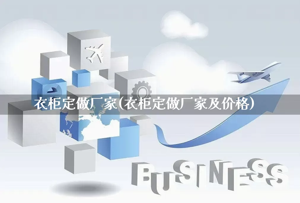衣柜定做厂家(衣柜定做厂家及价格)_https://www.gdbxwh.com_天猫运营_第1张