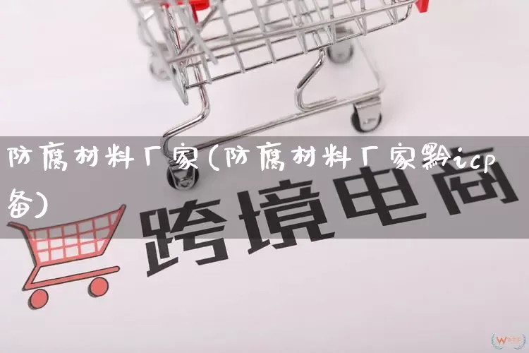 防腐材料厂家(防腐材料厂家黔icp备)_https://www.gdbxwh.com_淘宝运营_第1张