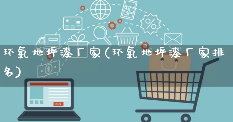 环氧地坪漆厂家(环氧地坪漆厂家排名)_https://www.gdbxwh.com_淘宝运营_第1张