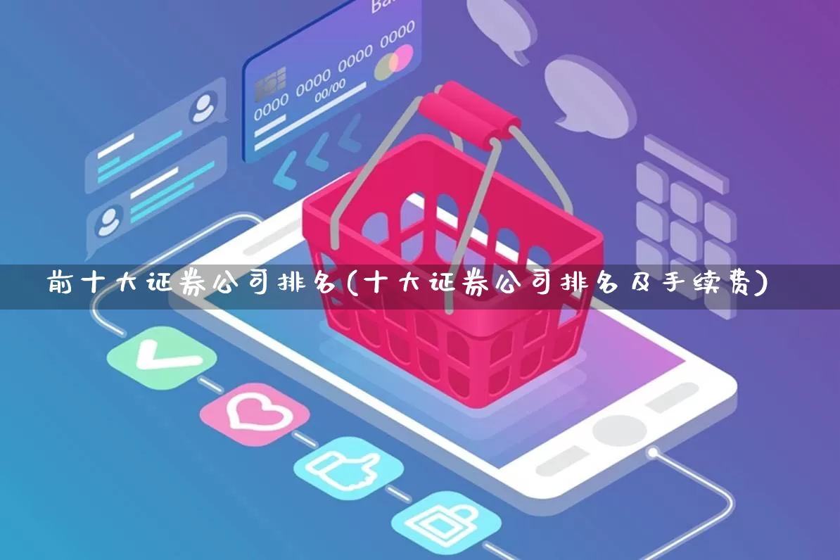 前十大证券公司排名(十大证券公司排名及手续费)_https://www.gdbxwh.com_代运营_第1张