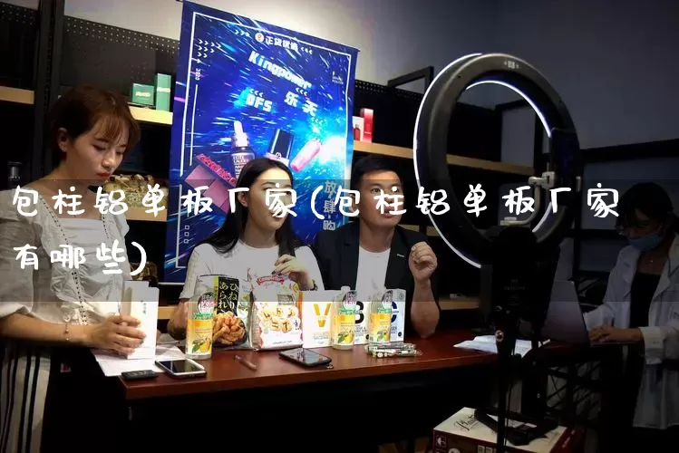 包柱铝单板厂家(包柱铝单板厂家有哪些)_https://www.gdbxwh.com_抖音快手_第1张
