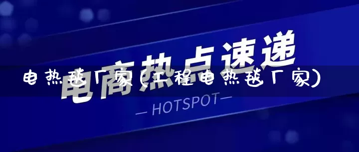 电热毯厂家(工程电热毯厂家)_https://www.gdbxwh.com_淘宝运营_第1张