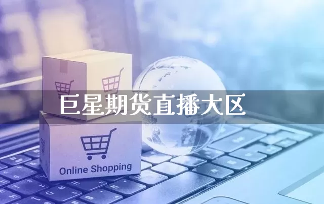 巨星期货直播大区_https://www.gdbxwh.com_代运营_第1张