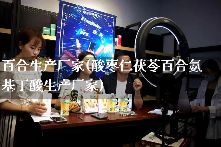 百合生产厂家(酸枣仁茯苓百合氨基丁酸生产厂家)_https://www.gdbxwh.com_代运营_第1张