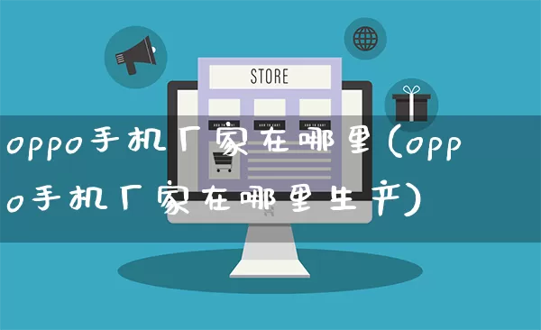 oppo手机厂家在哪里(oppo手机厂家在哪里生产)_https://www.gdbxwh.com_淘宝运营_第1张