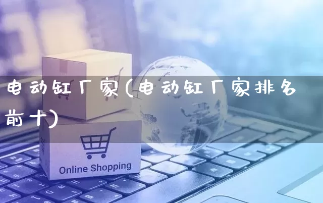 电动缸厂家(电动缸厂家排名前十)_https://www.gdbxwh.com_抖音快手_第1张
