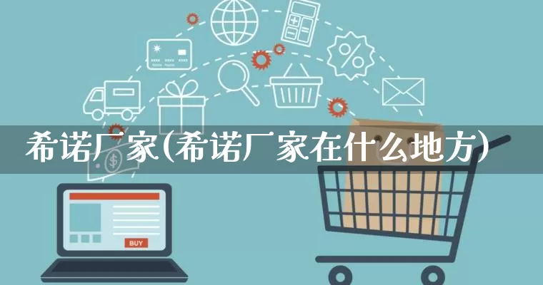 希诺厂家(希诺厂家在什么地方)_https://www.gdbxwh.com_代运营_第1张