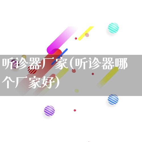听诊器厂家(听诊器哪个厂家好)_https://www.gdbxwh.com_开网店_第1张