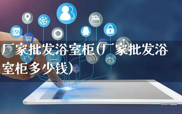 厂家批发浴室柜(厂家批发浴室柜多少钱)_https://www.gdbxwh.com_天猫运营_第1张