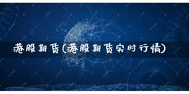 港股期货(港股期货实时行情)_https://www.gdbxwh.com_开网店_第1张
