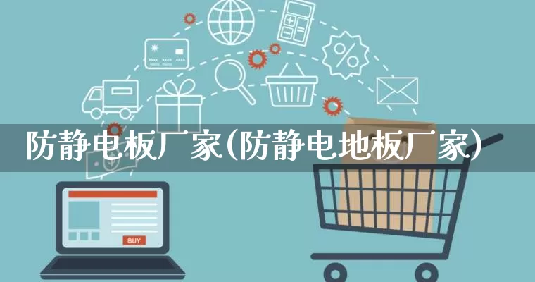 防静电板厂家(防静电地板厂家)_https://www.gdbxwh.com_开网店_第1张