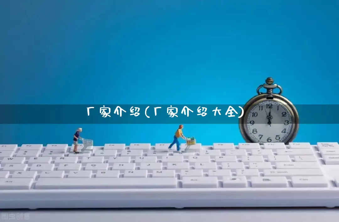 厂家介绍(厂家介绍大全)_https://www.gdbxwh.com_淘宝运营_第1张