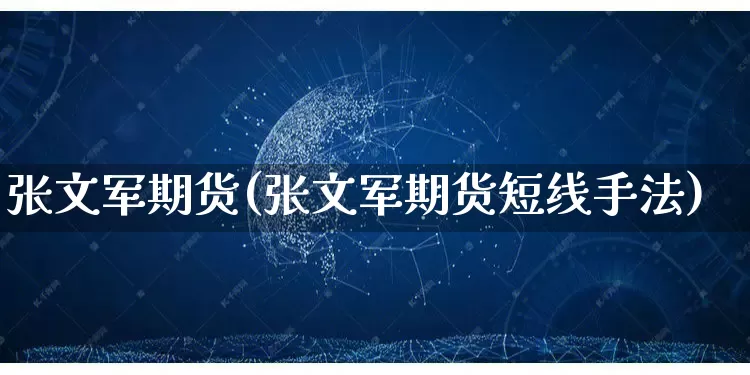张文军期货(张文军期货短线手法)_https://www.gdbxwh.com_直通车_第1张