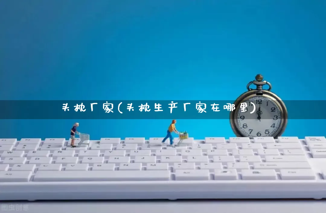 头枕厂家(头枕生产厂家在哪里)_https://www.gdbxwh.com_淘宝运营_第1张