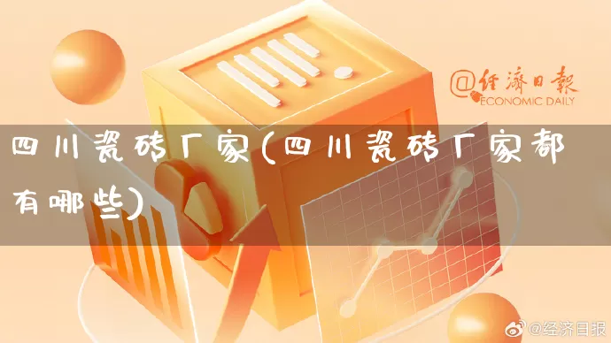 四川瓷砖厂家(四川瓷砖厂家都有哪些)_https://www.gdbxwh.com_抖音快手_第1张