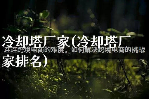 冷却塔厂家(冷却塔厂家排名)_https://www.gdbxwh.com_开网店_第1张