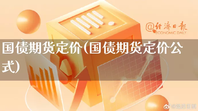 国债期货定价(国债期货定价公式)_https://www.gdbxwh.com_抖音快手_第1张