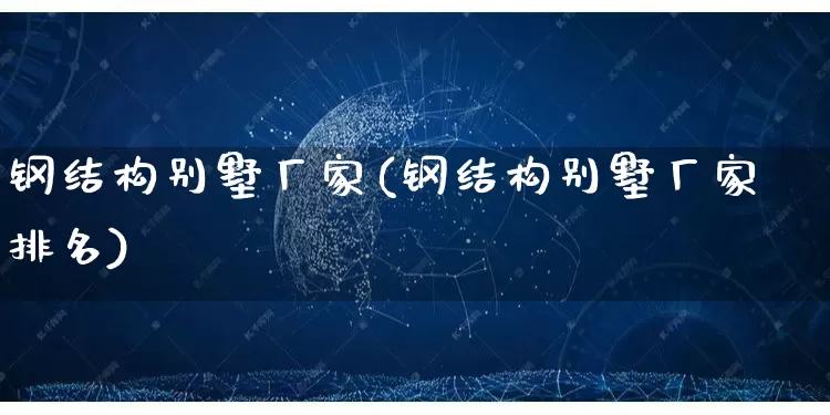 钢结构别墅厂家(钢结构别墅厂家排名)_https://www.gdbxwh.com_天猫运营_第1张